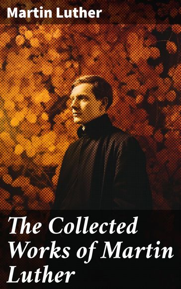 The Collected Works of Martin Luther - Martin Luther