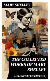 The Collected Works of Mary Shelley (Illustrated Edition)