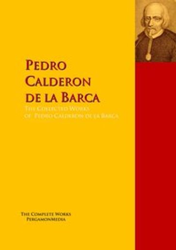 The Collected Works of Pedro Calderon de la Barca - Calderon de la Barca Pedro