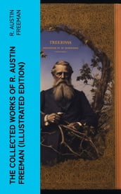 The Collected Works of R. Austin Freeman (Illustrated Edition)