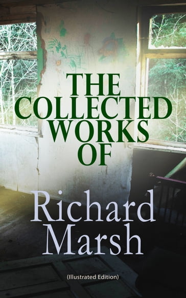 The Collected Works of Richard Marsh (Illustrated Edition) - Richard Marsh