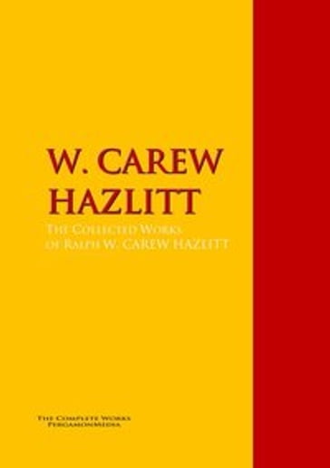 The Collected Works of W. CAREW HAZLITT - W. Carew Hazlitt