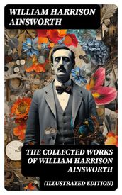 The Collected Works of William Harrison Ainsworth (Illustrated Edition)