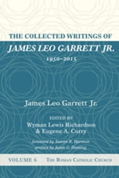 The Collected Writings of James Leo Garrett Jr., 19502015: Volume Six
