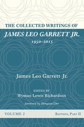 The Collected Writings of James Leo Garrett Jr., 19502015: Volume Two