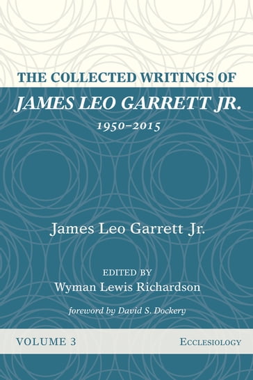 The Collected Writings of James Leo Garrett Jr., 19502015: Volume Three - Jr. James Leo Garrett