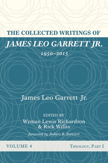 The Collected Writings of James Leo Garrett Jr., 19502015: Volume Four - Jr. James Leo Garrett