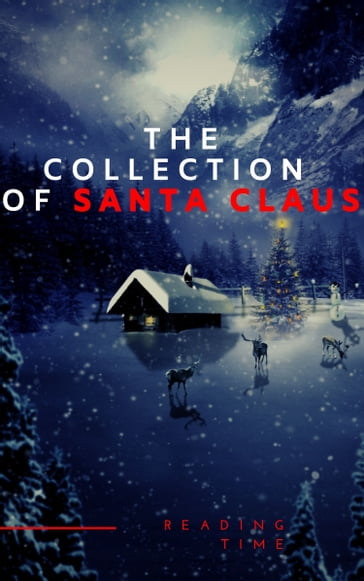 The Collection of Santa Claus (Illustrated Edition) - Beatrix Potter - Charles Dickens - Emily Dickinson - Hans Christian Andersen - Harriet Beecher Stowe - Louisa May Alcott - Twain Mark - Martin Luther - O. Henry - Reading Time - Robert Louis Stevenson - Kipling Rudyard - Selma Lagerlof - Walter Scott - William Shakespeare