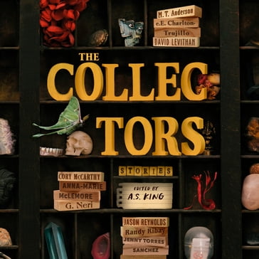 The Collectors: Stories - M. T. Anderson - e.E. Charlton-Trujillo - A.S. King - David Levithan