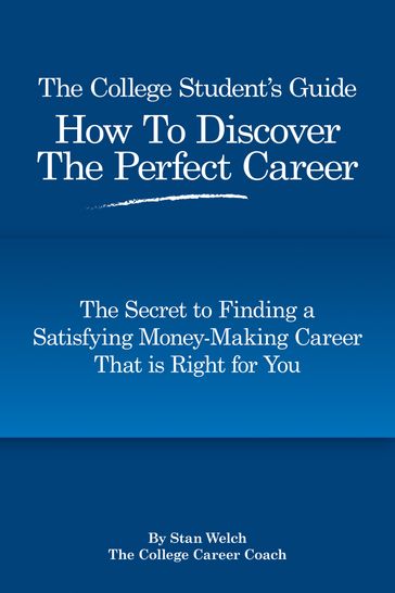 The College Student's Guide How to Discover the Perfect Career - Stan Welch