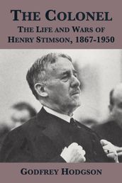 The Colonel: The Life and Wars of Henry Stimson, 1867-1950
