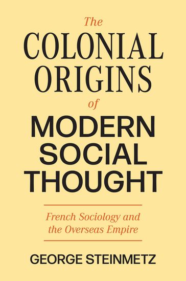 The Colonial Origins of Modern Social Thought - George Steinmetz