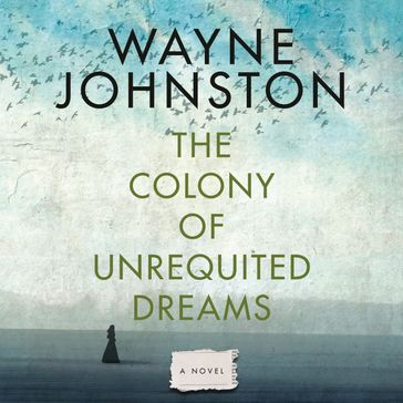 The Colony of Unrequited Dreams - Wayne Johnston