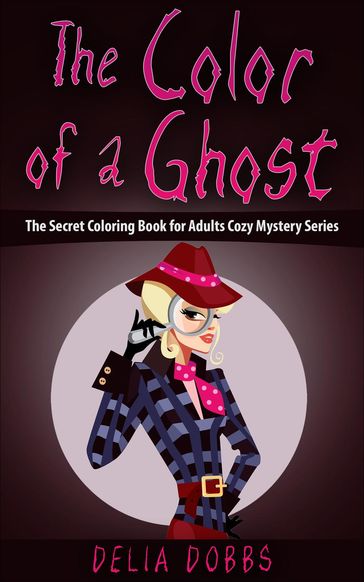 The Color Of A Ghost (The Secret Coloring Book For Adults Cozy Mystery Series -Book One) - Delia Dobbs