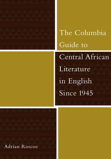 The Columbia Guide to Central African Literature in English Since 1945 - Adrian Roscoe