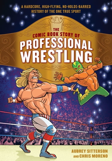 The Comic Book Story of Professional Wrestling - Aubrey Sitterson - Chris Moreno