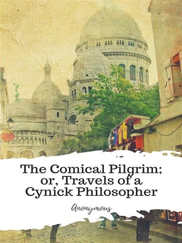 The Comical Pilgrim; or, Travels of a Cynick Philosopher - Anonymous