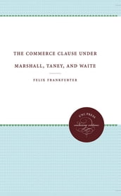 The Commerce Clause under Marshall, Taney, and Waite