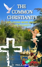 The Common Christianity: Exploring More About Christianity