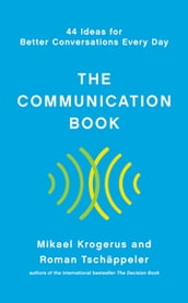 The Communication Book: 44 Ideas for Better Conversations Every Day