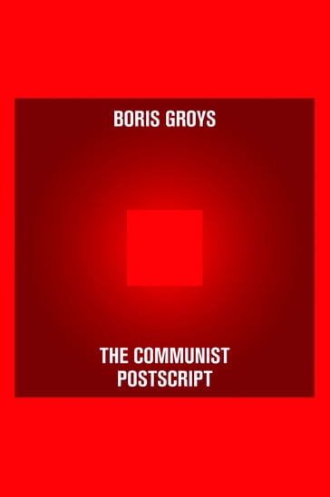 The Communist Postscript - Boris Groys