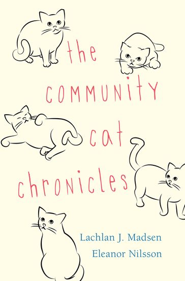The Community Cat Chronicles - Eleanor Nilsson - Lachlan Madsen