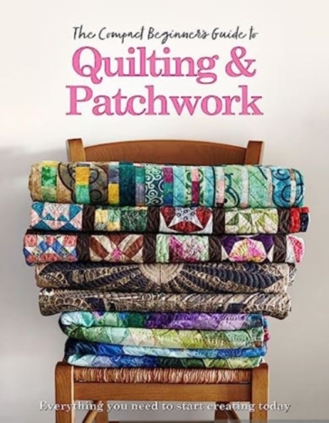 The Compact Beginner's Guide to Quilting & Patchwork - Amy Best - Hannah Westlake