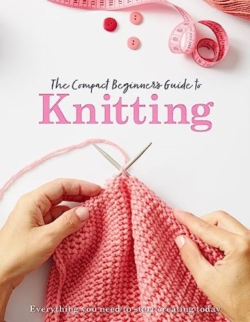 The Compact Beginner's Guide to Knitting - Sian Brown - Rebecca Grieg