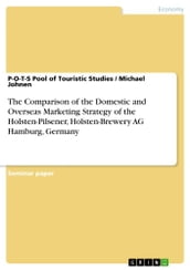 The Comparison of the Domestic and Overseas Marketing Strategy of the Holsten-Pilsener, Holsten-Brewery AG Hamburg, Germany