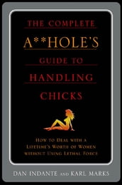 The Complete A**hole s Guide to Handling Chicks
