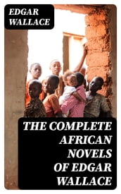 The Complete African Novels of Edgar Wallace