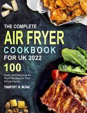 The Complete Air Fryer Cookbook For UK 2022: 100 Quick and Delicious Air Fryer Recipes for Your Whole Family