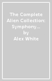 The Complete Alien Collection: Symphony of Death (The Cold Forge, Prototype, Into Charybdis)