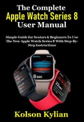 The Complete Apple Watch Series 8 User Manual