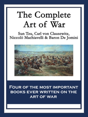 The Complete Art of War - Baron de Jomini - Carl von Clausewitz - Niccolò Machiavelli - Sun Tzu