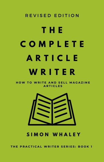 The Complete Article Writer: How To Write And Sell Magazine Articles - Simon Whaley