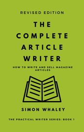 The Complete Article Writer: How To Write And Sell Magazine Articles