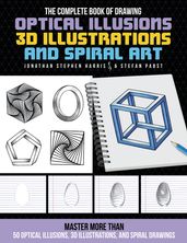 The Complete Book of Drawing Optical Illusions, 3D Illustrations, and Spiral Art