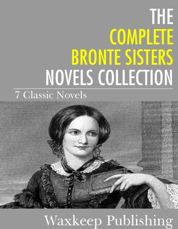 The Complete Bronte Sister Novels Collection - The Bronte Sisters