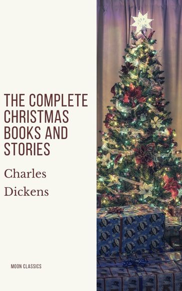 The Complete Christmas Books and Stories - Charles Dickens - Moon Classics