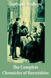 The Complete Chronicles of Barsetshire (The Warden + Barchester Towers + Doctor Thorne + Framley Parsonage + The Small House at Allington + The Last Chronicle of Barset)