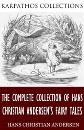 The Complete Collection of Hans Christian Andersen s Fairy Tales