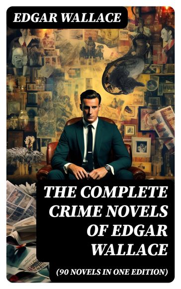 The Complete Crime Novels of Edgar Wallace (90 Novels in One Edition) - Edgar Wallace