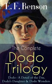The Complete DODO TRILOGY: Dodo - A Detail of the Day, Dodo s Daughter & Dodo Wonders