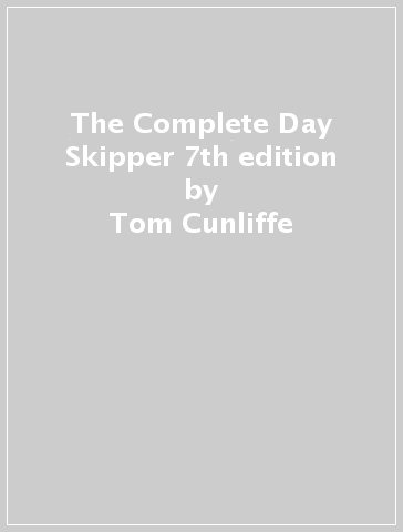 The Complete Day Skipper 7th edition - Tom Cunliffe