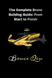 The Complete Drone Building Guide: From Start to Finish