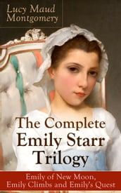 The Complete Emily Starr Trilogy: Emily of New Moon, Emily Climbs and Emily s Quest