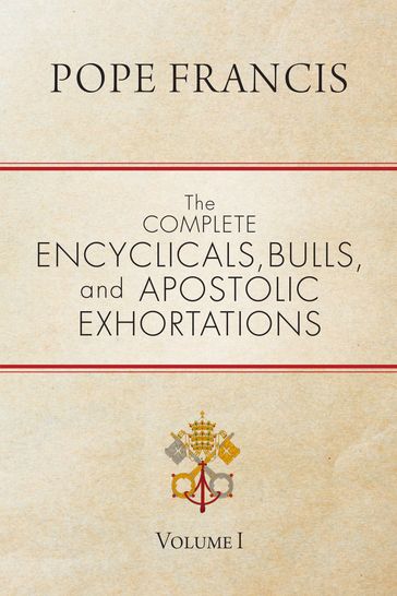 The Complete Encyclicals, Bulls, and Apostolic Exhortations - Francis Pope