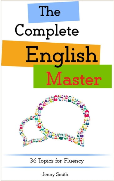 The Complete English Master: 36 Topics for Fluency - Jenny Smith