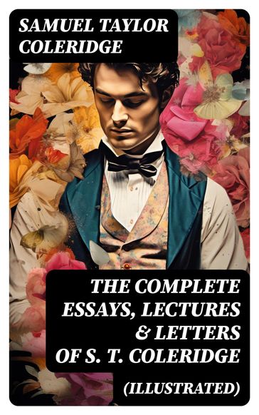 The Complete Essays, Lectures & Letters of S. T. Coleridge (Illustrated) - Samuel Taylor Coleridge